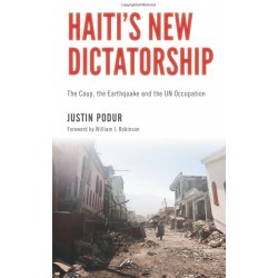 Haiti's New Dictatorship The Coup, the Earthquake and the UN Occupation
