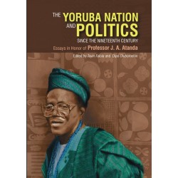 The Yoruba nation and politics since the nineteenth century : essays in honor of Professor J. A. Atanda