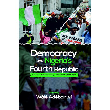 Democracy and Nigeria’s Fourth Republic: Governance, Political Economy and Party Politics 1999-2023